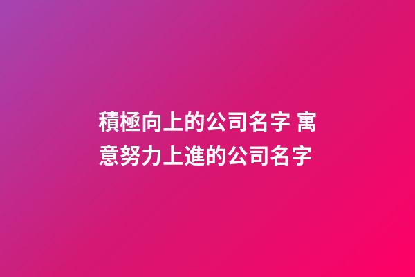 積極向上的公司名字 寓意努力上進的公司名字